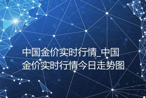 中国金价实时行情_中国金价实时行情今日走势图