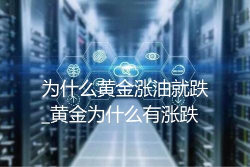为什么黄金涨油就跌_黄金为什么有涨跌
