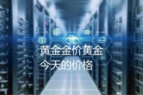 黄金金价黄金今天的价格
