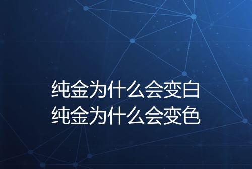 纯金为什么会变白纯金为什么会变色