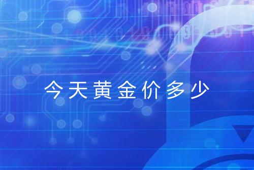 今天黄金价多少