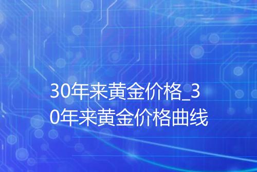 30年来黄金价格_30年来黄金价格曲线