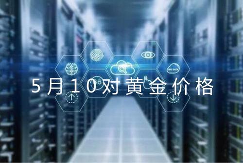 5月10对黄金价格