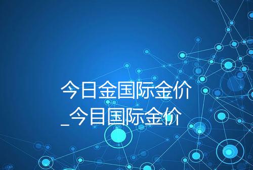 今日金国际金价_今目国际金价