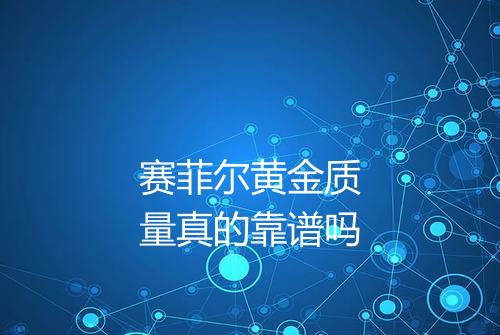 赛菲尔黄金质量真的靠谱吗
