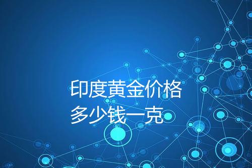 印度黄金价格多少钱一克