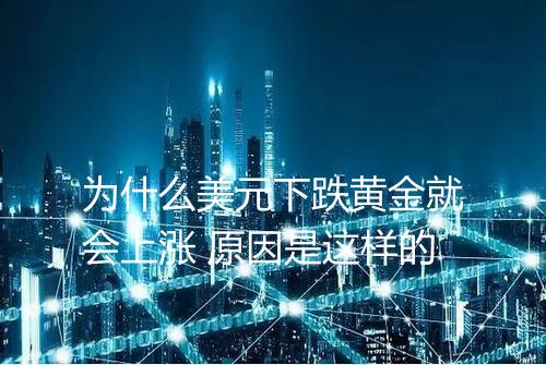 为什么美元下跌黄金就会上涨 原因是这样的