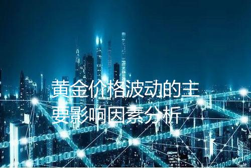 黄金价格波动的主要影响因素分析