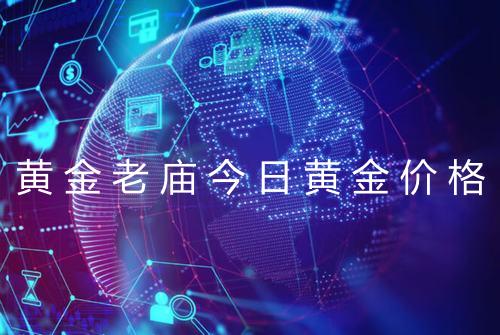 黄金老庙今日黄金价格