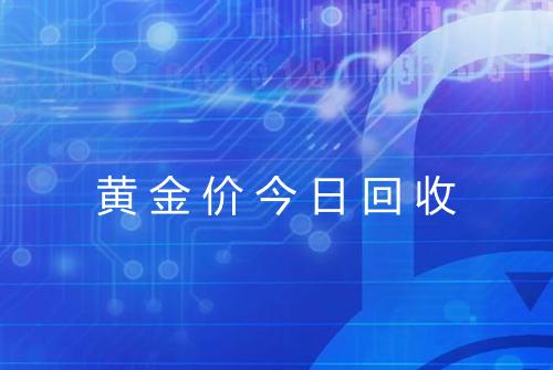 黄金价今日回收
