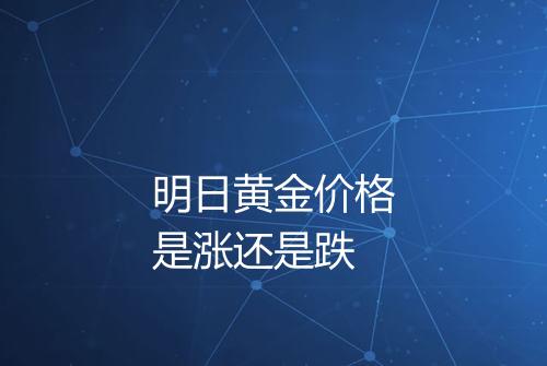 明日黄金价格是涨还是跌