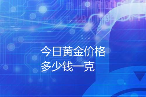 今日黄金价格多少钱一克