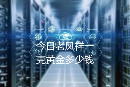 今日老凤祥一克黄金多少钱