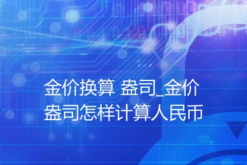 金价换算 盎司_金价盎司怎样计算人民币