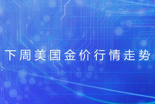 下周美国金价行情走势