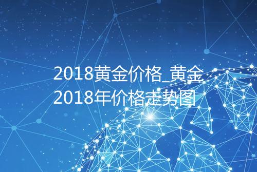 2018黄金价格_黄金2018年价格走势图