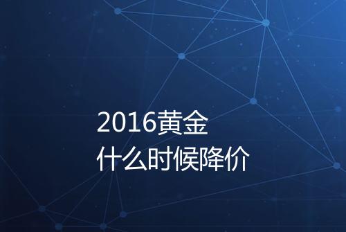 2016黄金什么时候降价