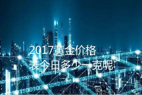2017黄金价格表今日多少一克呢
