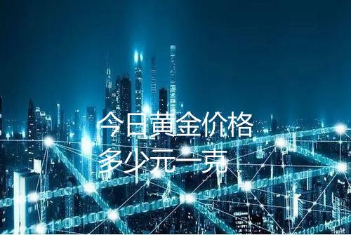 今日黄金价格多少元一克