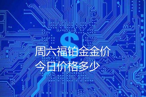 周六福铂金金价今日价格多少
