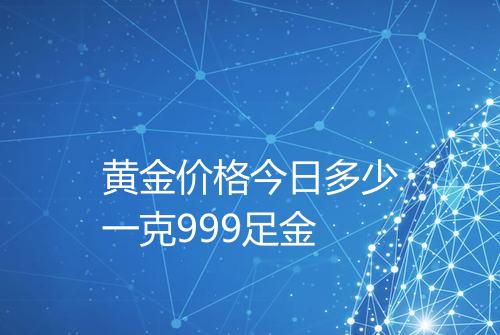 黄金价格今日多少一克999足金