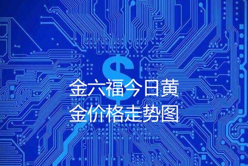 金六福今日黄金价格走势图