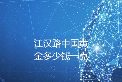 江汉路中国黄金多少钱一克