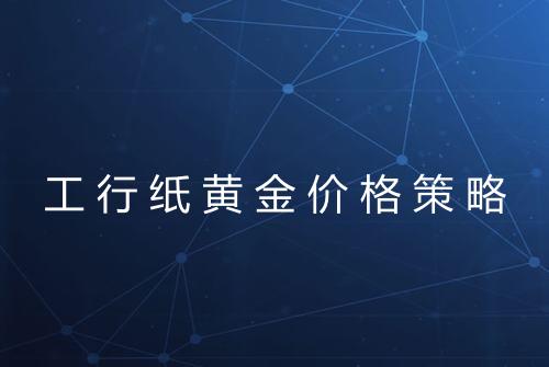 工行纸黄金价格策略