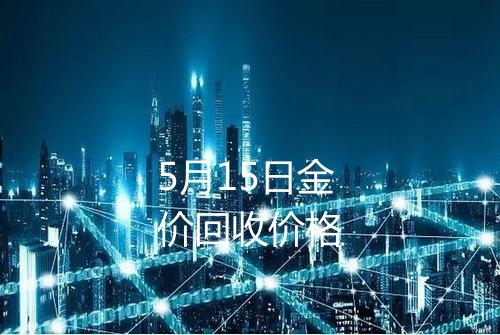 5月15日金价回收价格