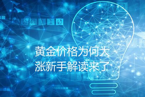 黄金价格为何大涨新手解读来了