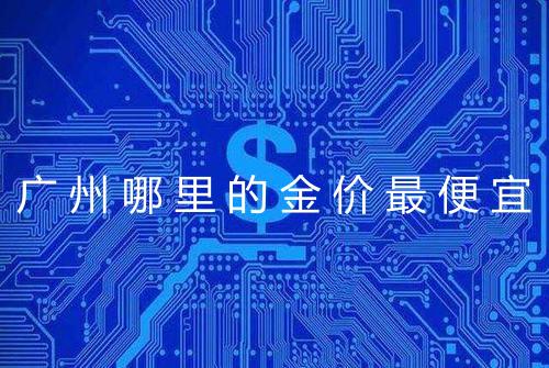 广州哪里的金价最便宜