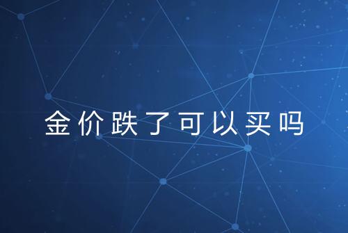 金价跌了可以买吗