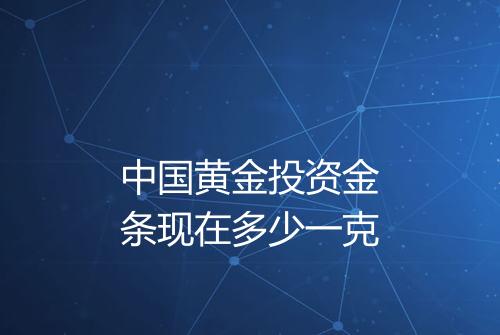 中国黄金投资金条现在多少一克