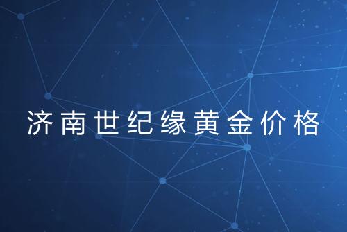 济南世纪缘黄金价格