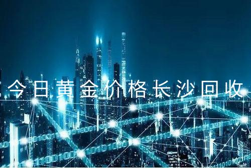 今日黄金价格长沙回收