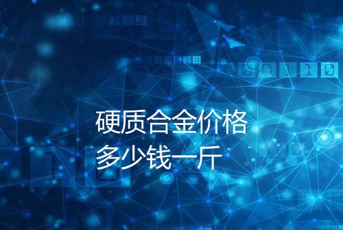 硬质合金价格多少钱一斤