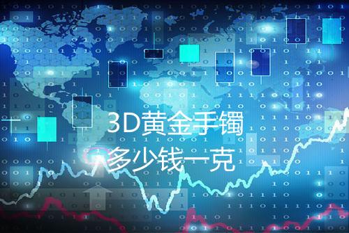 3D黄金手镯多少钱一克