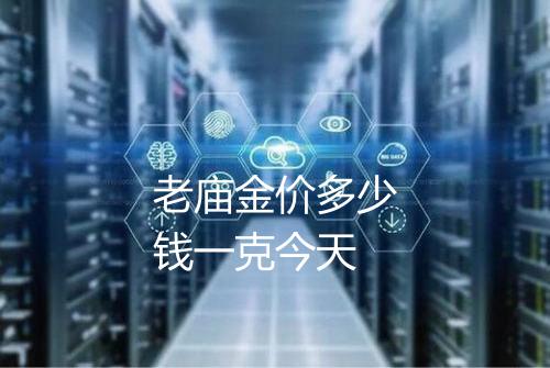 老庙金价多少钱一克今天