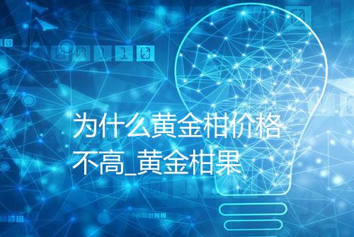 为什么黄金柑价格不高_黄金柑果