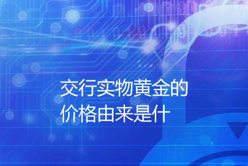 交行实物黄金的价格由来是什