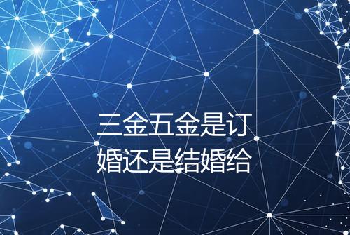 三金五金是订婚还是结婚给
