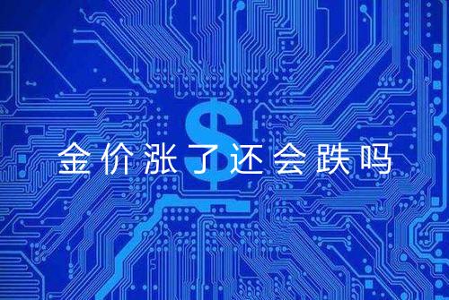 金价涨了还会跌吗