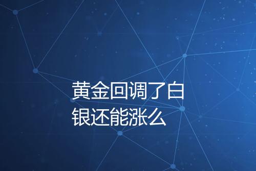 黄金回调了白银还能涨么
