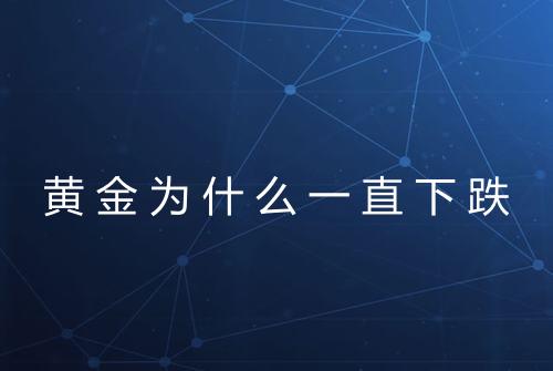 黄金为什么一直下跌