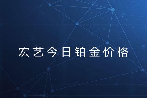 宏艺今日铂金价格