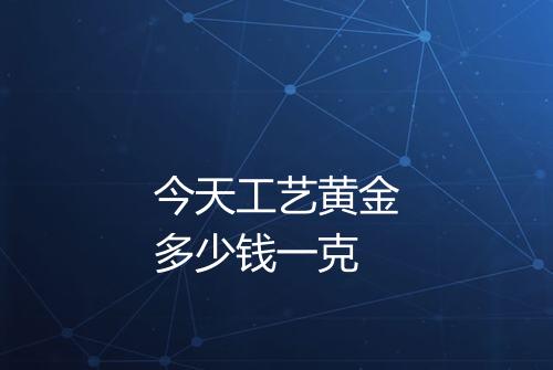 今天工艺黄金多少钱一克