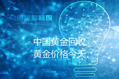 中国黄金回收黄金价格今天