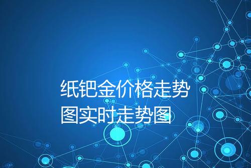 纸钯金价格走势图实时走势图