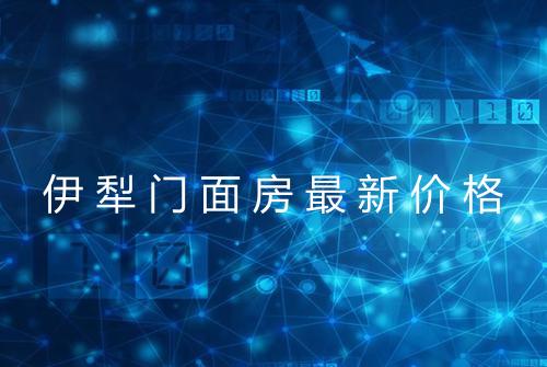 伊犁门面房最新价格