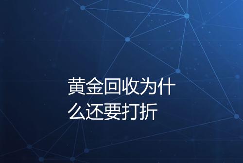 黄金回收为什么还要打折